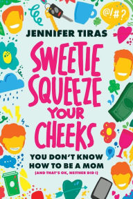 Amazon ebooks download ipad Sweetie...Squeeze Your Cheeks!: You Don't Know How to Be a Mom (And That's OK, Neither Did I) by Jennifer Tiras, Jennifer Tiras ePub MOBI PDF