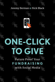 Title: One-Click to Give: Future Proof Your Fundraising with Social Media, Author: Jeremy Berman