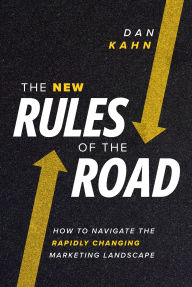 Title: The New Rules of the Road: How to Navigate the Rapidly Changing Marketing Landscape, Author: Dan Kahn
