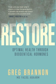 Title: Restore: Optimal Health through Bioidentical Hormones, Author: Greg Brannon