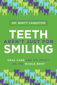 Title: Teeth Aren't Just for Smiling: Oral Care and Its Impact on the Whole Body, Author: Brett Langston