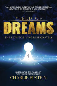 Title: Yield of Dreams: The Keys to Living Passionately, Author: Charlie Epstein