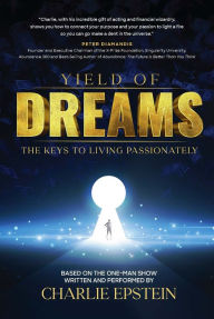 Title: Yield of Dreams: The Keys to Living Passionately, Author: Charlie Epstein