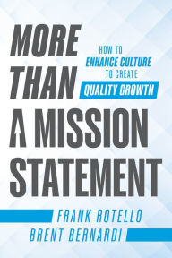 Title: More Than a Mission Statement: How To Enhance Culture to Create Quality Growth, Author: Frank Rotello