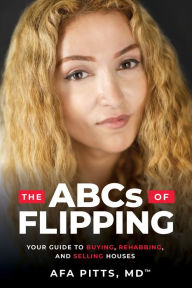 Title: ABCs of Flipping: Your Guide to Buying, Rehabbing, and Selling Houses, Author: Afa Pitts