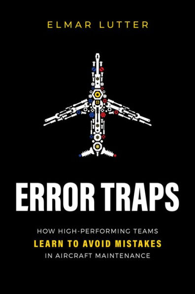 Error Traps: How High-Performing Teams Learn To Avoid Mistakes Aircraft Maintenance