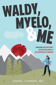 Title: Waldy, Myelo, & Me: Surviving Waldenstrom's Macroglobulinemia & Myelodysplastic Syndrome, Author: Carol Turner