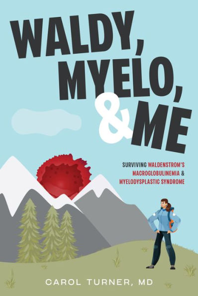 Waldy, Myelo, & Me: Surviving Waldenstrom's Macroglobulinemia Myelodysplastic Syndrome