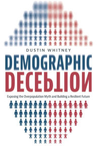 Title: Demographic Deception: Exposing the Overpopulation Myth and Building a Resilient Future, Author: Dustin Whitney