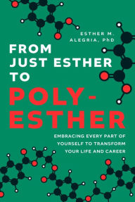 Title: From Just Esther to Poly-Esther: Embracing Every Part of Yourself to Transform Your Life and Career, Author: Esther M. Alegria