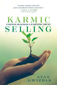 Title: Karmic Selling: Earning Business by Earning Trust, Author: Stan Gwizdak