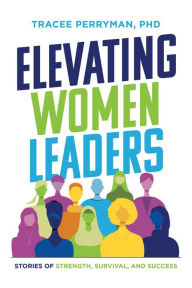 Title: Elevating Women Leaders: Stories of Strength, Survival and Success, Author: Tracee Perryman