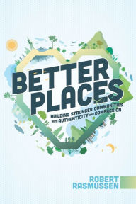 Title: Better Places: Building Stronger Communities With Authenticity and Compassion, Author: Robert Rasmussen