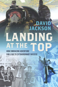 Title: Landing at the Top: How Embracing Adventure Leads to Extraordinary Success, Author: David Jackson