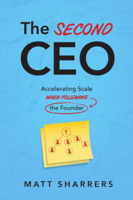 Title: The Second CEO: Accelerating Scale When Following the Founder, Author: Matt Sharrers