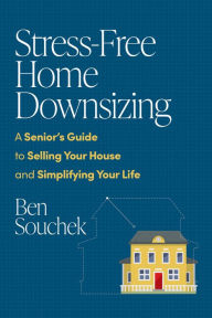 Title: Stress-Free Home Downsizing: A Senior's Guide to Selling Your House and Simplifying Your Life, Author: Ben Souchek