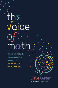 Title: The Voice of Math: Unlock Your Imagination With the Narrative of Numbers, Author: Dave Kester