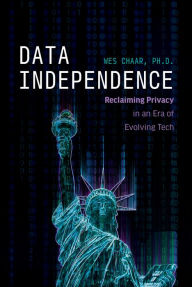 Title: Data Independence: Reclaiming Privacy in an Era of Evolving Tech, Author: Wes Chaar