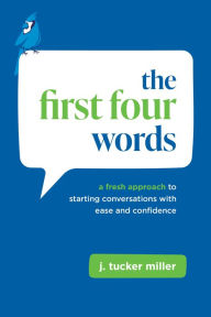 Title: The First Four Words: A Fresh Approach to Starting Conversations With Ease and Confidence, Author: Tucker Miller