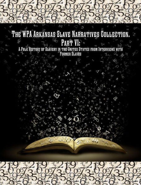 The WPA Arkansas Slave Narratives Collection. Part VII: A Folk History of Slavery in the United States from Interviews with Former Slaves.