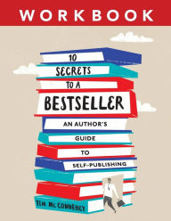 Title: 10 Secrets to a Bestseller: An Author's Guide to Self-Publishing Workbook, Author: McConnehey Tim