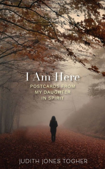 I Am Here: Postcards from My Daughter in Spirit