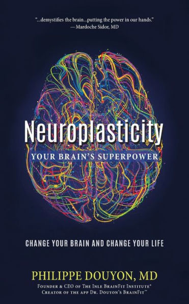 Neuroplasticity: Your Brain's Superpower: Change Your Brain and Change Your Life