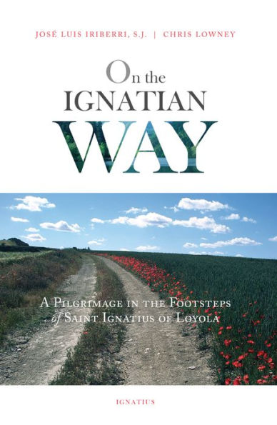 On the Ignatian Way: A Pilgrimage in the Footsteps of Saint Ignatius of Loyola