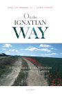 On the Ignatian Way: A Pilgrimage in the Footsteps of Saint Ignatius of Loyola