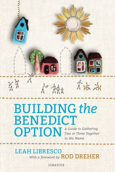 Building the Benedict Option: A Guide to Gathering Two or Three Together in His Name