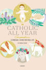 The Catholic All Year Compendium: Liturgical Living for Real Life