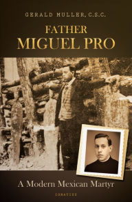 Title: Father Miguel Pro: A Modern Mexican Martyr, Author: Gerald Muller