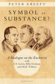 Title: Symbol or Substance?: A Dialogue on the Eucharist with C. S. Lewis, Billy Graham and J. R. R. Tolkien, Author: Peter Kreeft