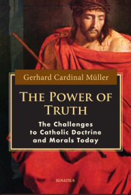 Title: The Power of Truth: The Challenges to Catholic Doctrine and Morals Today, Author: Gerhard Müller