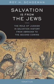 Title: Salvation Is from the Jews: The Role of Judaism in Salvation History from Abraham to the Second Coming, Author: Roy H. Schoeman