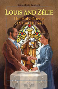 Title: Louis and Zélie: The Holy Parents of Saint Thérèse, Author: GinaMarie Tennant