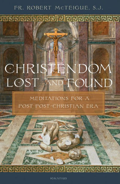 Christendom Lost and Found: Meditations for a Post Post-Christian Era