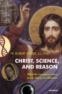 Christ, Science, and Reason: What We Can Know about Jesus, Mary, and Miracles