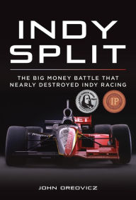 Title: Indy Split: The Big Money Battle that Nearly Destroyed Indy Racing, Author: John Oreovicz