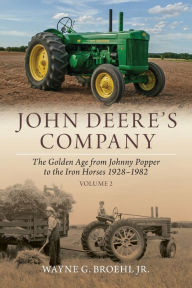 John Deere's Company - Volume 2: From Johnny Popper to the Iron Horses 1928-1982