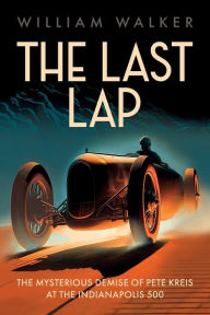 Spanish books download free The Last Lap: The Mysterious Demise of Pete Kreis at The Indianapolis 500 9781642341430 English version by William T Walker, William T Walker