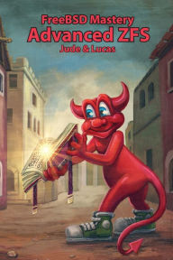 Title: FreeBSD Mastery: Advanced ZFS, Author: Michael W Lucas