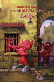 Title: FreeBSD Mastery: Jails, Author: Michael W Lucas