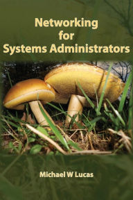 Title: Networking for Systems Administrators, Author: Michael W Lucas