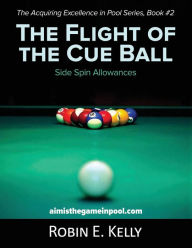 Title: The Flight of the Cue Ball: Side Spin Allowances (Black & White), Author: Robin E Kelly