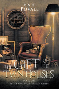 Title: The Gift of the Twin Houses: Book One of The Perils of a Reluctant Psychic, Author: V. & D. Povall