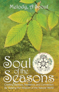 Title: Soul of the Seasons: Creating Balance, Resilience, and Connection By Tapping the Wisdom of the Natural World, Author: Melody Scout