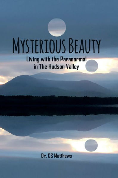 Mysterious Beauty: Living With The Paranormal In The Hudson Valley