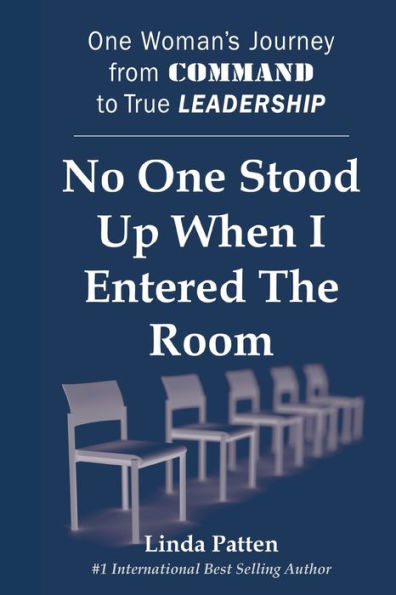 No One Stood Up When I Entered the Room: One Woman's Journey from Command to True Leadership