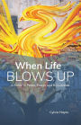 When Life Blows Up: A Guide to Peace, Power and Reinvention
